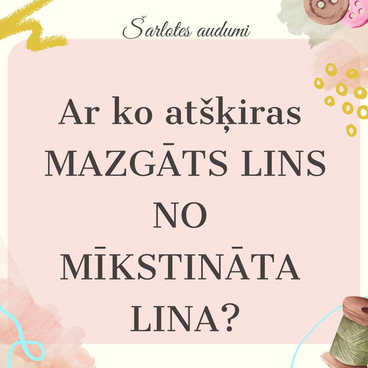 Ar ko atšķiras MAZGĀTS LINS NO MĪKSTINĀTA LINA? - Šarlotes audumi